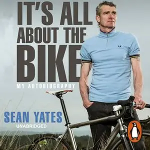 «Sean Yates: It's All About the Bike: My Autobiography» by Sean Yates
