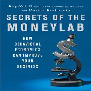 «Secrets of the Moneylab: How Behavioral Economics Can Improve Your Business» by Marina Krakovsky,Kay-Yut Chen