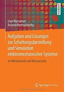 Aufgaben und Lösungen zur Schaltungsdarstellung und Simulation elektromechanischer Systeme: In Mikrotechnik und Mechatronik