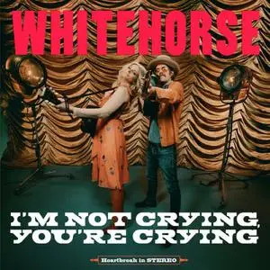 Whitehorse - I'm Not Crying, You're Crying (2023) [Official Digital Download]