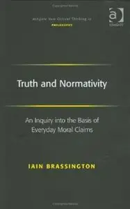 Truth and Normativity: An Inquiry into the Basis of Everyday Moral Claims (repost)