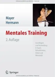 Mentales Training: Grundlagen und Anwendung in Sport, Rehabilitation, Arbeit und Wirtschaft (repost)
