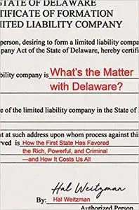 What’s the Matter with Delaware?: How the First State Has Favored the Rich, Powerful, and Criminal―and How It Costs Us All