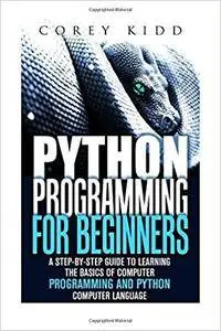 Python Programming for Beginners: A Step-by-Step Guide to Learning the Basics of Computer Programming and Python Computer Langu