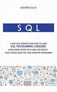 SQL: A Practical Introduction Guide to Learn Sql Programming Language