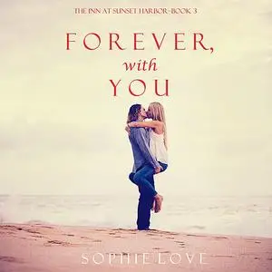 «Forever, With You (The Inn at Sunset Harbor. Book 3)» by Sophie Love