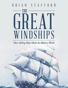 The Great Windships: How Sailing Ships Made the Modern World