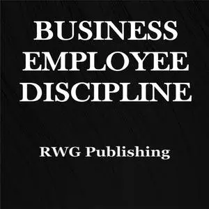 «Business Employee Discipline» by RWG Publishing