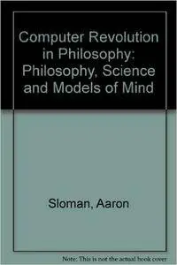 The computer revolution in philosophy: Philosophy, science, and models of mind (Harvester studies in cognitive science)