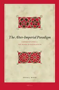 The Alter-Imperial Paradigm: Empire Studies & the Book of Revelation