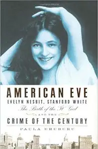 American Eve: Evelyn Nesbit, Stanford White: The Birth of the "It" Girl and the Crime of the Century