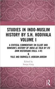 Studies in Indo-Muslim History by S.H. Hodivala Volume I: A Critical Commentary on Elliot and Dowson’s History of India