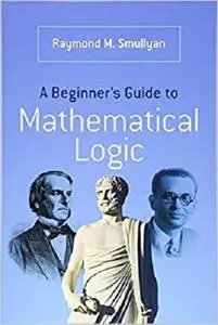 A Beginner's Guide to Mathematical Logic (Dover Books on Mathematics)