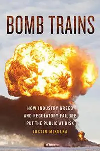Bomb Trains: How Industry Greed and Regulatory Failure Put the Public at Risk