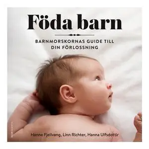 «Föda barn : Barnmorskornas guide till din förlossning» by Hanna Ulfsdottir,Linn Richter,Hanne Fjellvang