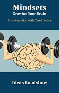 Mindsets: Growing Your Brain: A Conversation with Carol Dweck