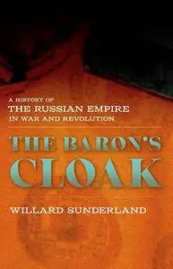 The Baron's Cloak: A History of the Russian Empire in War and Revolution