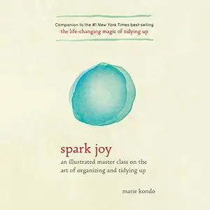 Spark Joy: A Master Class on the Art of Organizing and Tidying Up [Audiobook] {Repost}