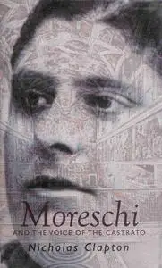 Moreschi: The Angel of Rome: And the Voice of the Castrato