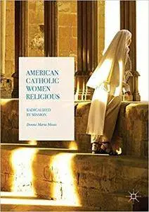 American Catholic Women Religious: Radicalized by Mission