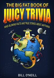The Big Fat Book of Juicy Trivia: Mind-blowing Facts And True Stories About Anything!