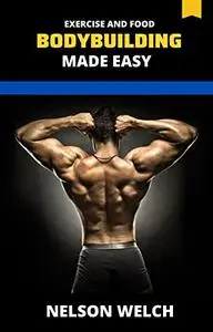 BODYBUILDING MADE EASY: In this guide, you will learn how to build your body muscles and become healthy.