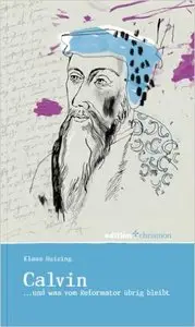 Johannes Calvin... und was vom Reformator übrig bleibt