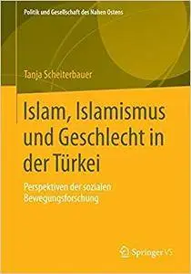 Islam, Islamismus und Geschlecht in der Türkei: Perspektiven der sozialen Bewegungsforschung