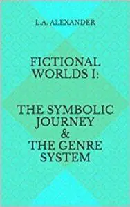 Fictional Worlds I: The Symbolic Journey & The Genre System (Storytelling on Screen Book 1)