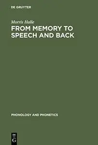 From Memory to Speech and Back: Papers on Phonetics and Phonology 1954 - 2002 (Repost)