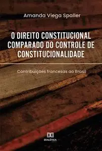 «O direito constitucional comparado do controle de constitucionalidade» by Amanda Viega Spaller