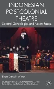 Indonesian Postcolonial Theatre: Spectral Genealogies and Absent Faces