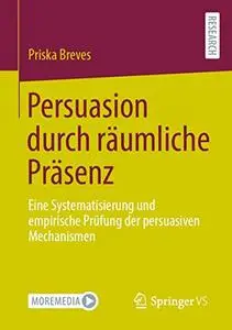 Persuasion durch räumliche Präsenz: Eine Systematisierung und empirische Prüfung der persuasiven Mechanismen