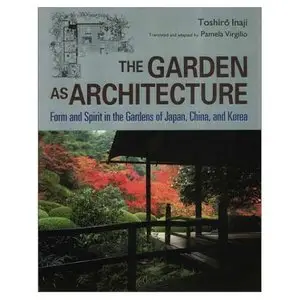 The Garden As Architecture: Form and Spirit in the Gardens of Japan, China, and Korea