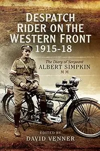 Despatch Rider on the Western Front 1915-1918: The Diary of Sergeant Albert Simpkin Mm