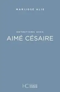 Marijosé Alie, "Entretiens avec Aimé Césaire"