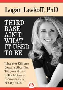 Third Base Ain't What it Used to Be: What Your Kids Are Learning About Sex Today