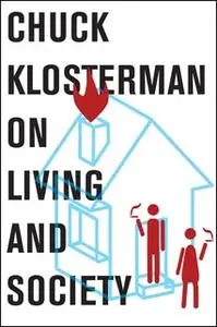 «Chuck Klosterman on Living and Society» by Chuck Klosterman