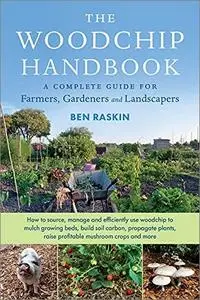 The Woodchip Handbook: A Complete Guide for Farmers, Gardeners and Landscapers
