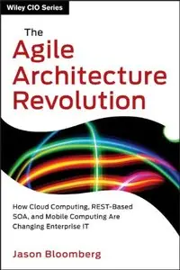 The Agile Architecture Revolution: How Cloud Computing, REST-Based SOA, and Mobile Computing Are Changing Enterprise (repost)
