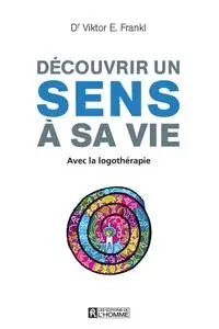 Viktor E. Frankl, "Découvrir un sens à sa vie avec la logothérapie"