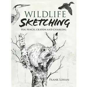Wildlife Sketching: Pen, Pencil, Crayon and Charcoal