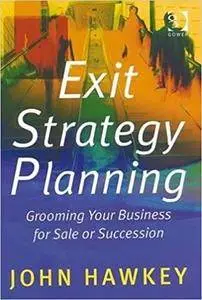 Exit Strategy Planning: Grooming Your Business for Sale or Succession