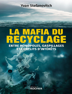 La mafia du recyclage : Entre monopoles, gaspillages et conflits d'intérêts - Yvan Stefanovitch