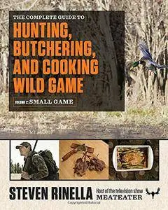 The Complete Guide to Hunting, Butchering, and Cooking Wild Game, Volume 2: Small Game and Fowl [Repost]