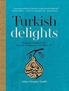 Turkish Delights: Stunning regional recipes from the Bosphorus to the Black Sea