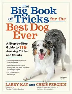 The Big Book of Tricks for the Best Dog Ever: A Step-by-Step Guide to 118 Amazing Tricks and Stunts