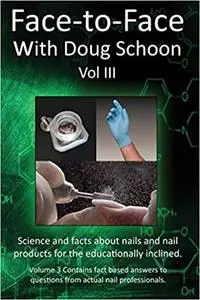 Face-To-Face with Doug Schoon Volume III: Science and Facts about Nails/nail Products for the Educationally Inclined