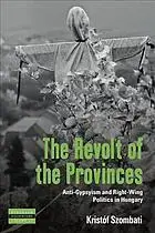 The Revolt of the Provinces: Anti-Gypsyism and Right-Wing Politics in Hungary