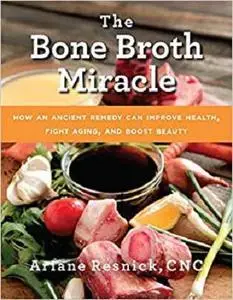 The Bone Broth Miracle: How an Ancient Remedy Can Improve Health, Fight Aging, and Boost Beauty (repost)